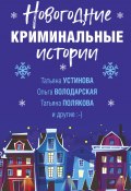 Новогодние криминальные истории / Сборник (Мария Брикер, Калинина Дарья, и ещё 4 автора, 2020)