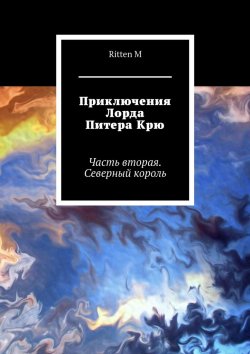 Книга "Приключения Лорда Питера Крю. Часть вторая. Северный король" – Ritten M