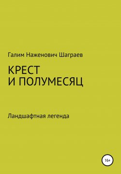 Книга "Крест и полумесяц Ландшафтная легенда" – Галим Шаграев, 2011