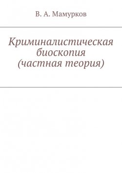 Книга "Криминалистическая биоскопия (частная теория)" – В. Мамурков