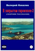 В закрытом гарнизоне-2. Сборник рассказов (Валерий Ковалев, 2006)