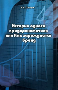 Книга "История одного предпринимателя или Как зарождается бренд" – Иван Зайцев, 2018