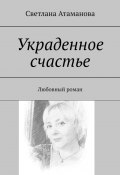 Украденное счастье. Любовный роман (Светлана Атаманова)