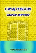 Город роботов. Схватка вирусов (Александр Морозов)