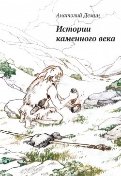 Книга "Истории каменного века" – Анатолий Демин, 2017