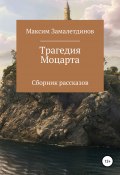 Трагедия Моцарта. Сборник рассказов (Максим Замалетдинов, 2020)