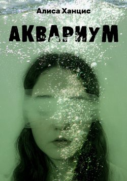 Книга "Аквариум. Музыкально-пластическая драма в трех частях с прологом и эпилогом" – Алиса Ханцис