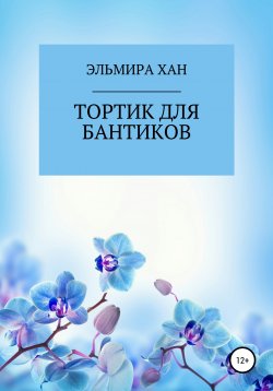 Книга "Тортик для бантиков" – ЭЛЬМИРА ХАН, 2020