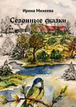 Книга "Сезонные сказки" – Ирина Михеева