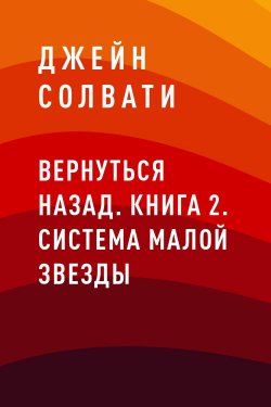 Книга "Вернуться назад. Книга 2. Система малой звезды" – Джейн Солвати