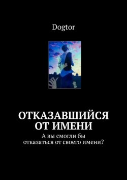 Книга "Отказавшийся от имени. А вы смогли бы отказаться от своего имени?" – Dogtor