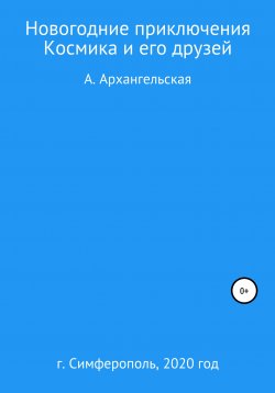 Книга "Новогодние приключения Космика и его друзей" – Ангелина Архангельская, 2020