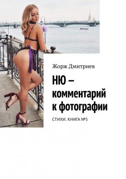 Книга "НЮ – комментарий к фотографии. СТИХИ. КНИГА №5" – Жорж Дмитриев