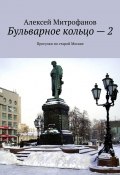 Бульварное кольцо – 2. Прогулки по старой Москве (Алексей Митрофанов)