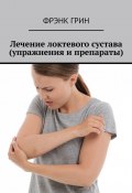 Лечение локтевого сустава (упражнения и препараты) (Фрэнк Грин)