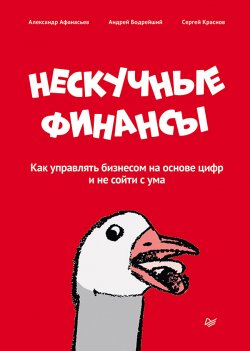 Книга "Нескучные финансы. Как управлять бизнесом на основе цифр и не сойти с ума" – Сергей Краснов, Андрей Бодрейший, Александр Афанасьев, 2020