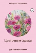 Цветочные сказки (Катерина Елиневская, 2018)