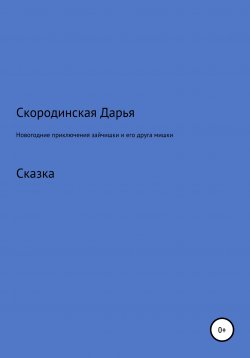 Книга "Новогодние приключение зайчишки и его друга мишки" – Дарья Скородинска, Дарья Скородинская, 2020