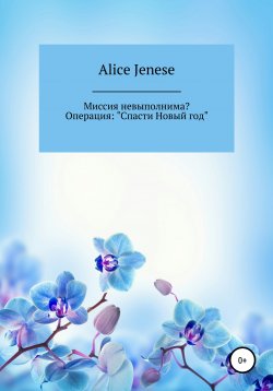 Книга "Миссия невыполнима? Операция: «Спасти Новый год»" – Alice Jenese, 2020