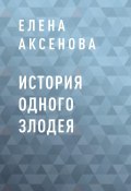 История одного злодея (Елена Аксенова)