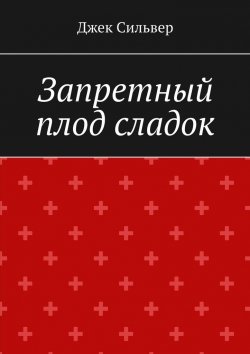 Книга "Запретный плод сладок" – Джек Сильвер