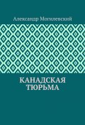 Канадская тюрьма (Дмитрий Деминчук, Александр Могилевский)