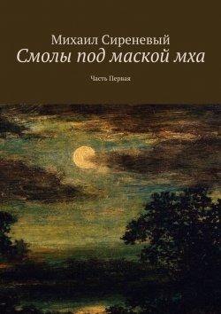 Книга "Смолы под маской мха. Часть первая" – Михаил Сиреневый