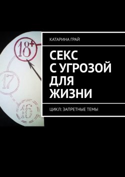 Книга "Секс с угрозой для жизни. Цикл: Запретные темы" – Катарина Грай