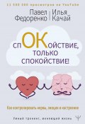 Спокойствие, только спокойствие! Как контролировать нервы, эмоции и настроение (Федоренко Павел, Илья Качай, 2020)