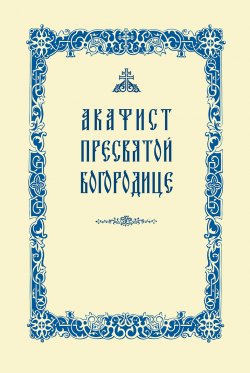 Книга "Акафист Пресвятой Богородице" – Сборник