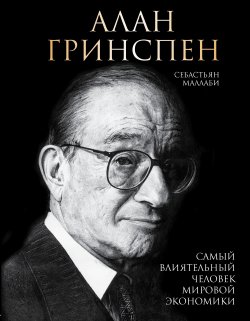 Книга "Алан Гринспен. Самый влиятельный человек мировой экономики" {Подарочные издания. Бизнес} – Себастьян Маллаби, 2016