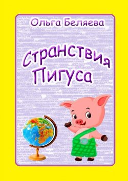 Книга "Странствия Пигуса. Сказки о настоящем" – Ольга Беляева