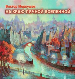 Книга "На краю личной Вселенной / Сборник" – Виктор Меркушев, 2020