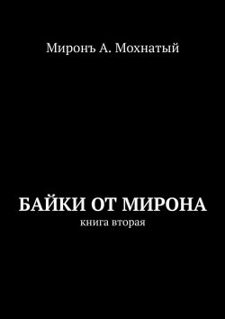 Книга "Байки от Мирона. Книга вторая" – Мiронъ Мохнатый, Миронъ Мохнатый