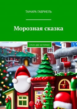 Книга "Морозная сказка. Сразу две истории!" – Тамара Габриель