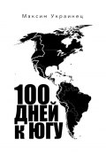 100 дней к югу. Мотопутешествие по Северной и Южной Америке (Максим Украинец)