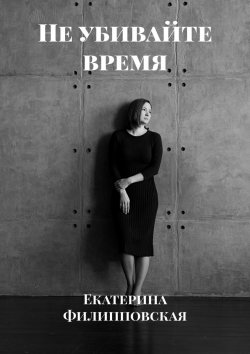 Книга "Не убивайте время" – Екатерина Филипповская