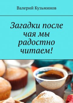 Книга "Загадки после чая мы радостно читаем!" – Валерий Кузьминов