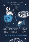 Книга "Астрофизика начинающим: как понять Вселенную" (Нил Тайсон, Мон Грегори)