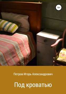 Книга "Под кроватью" – Игорь Петров, 2021