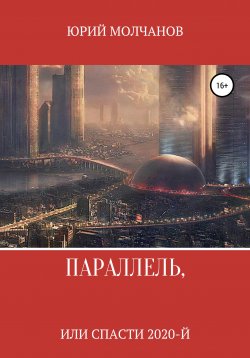 Книга "Параллель, или Спасти 2020-й" – Юрий Молчанов, Юрий Грааль, 2021