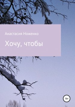 Книга "Хочу, чтобы" – Анастасия Ноженко, 2021