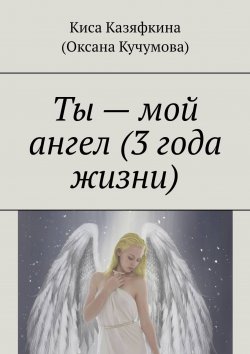 Книга "Ты – мой ангел" – Киса Казяфкина, Киса Казяфкина (Оксана Кучумова)