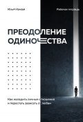 Преодоление одиночества. Как наладить личные отношения и перестать зависеть от любви (Илья Качай)