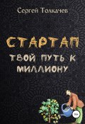 Стартап. Твой путь к миллиону (Сергей Толкачев, 2020)