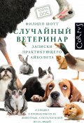 Книга "Случайный ветеринар. Записки практикующего айболита" (Филипп Шотт, 2019)