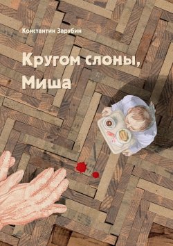 Книга "Кругом слоны, Миша. Трагикомический детектив про любовь и философию" – Константин Зарубин