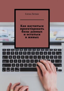 Книга "Как научиться проектировать базы данных и остаться в живых" – Елена Литвак