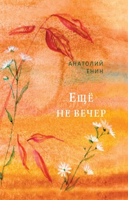 Книга "Еще не вечер" – Анатолий Енин, 2020