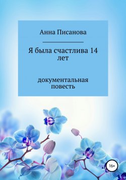 Книга "Я была счастлива 14 лет" – Анна Писанова, 2020